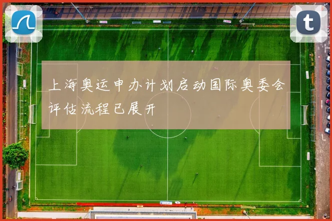 上海奥运申办计划启动国际奥委会评估流程已展开