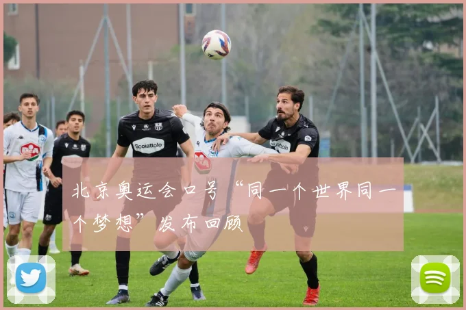 北京奥运会口号“同一个世界同一个梦想”发布回顾