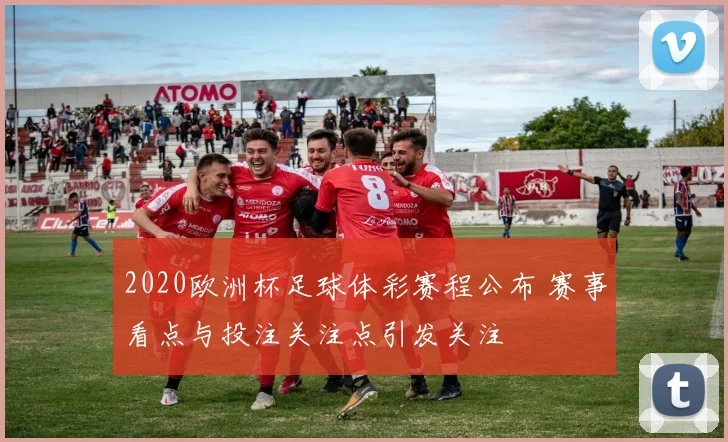 2020欧洲杯足球体彩赛程公布 赛事看点与投注关注点引发关注