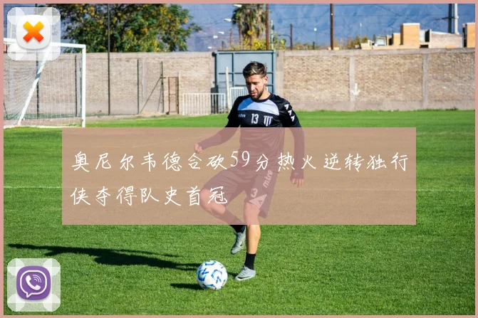 奥尼尔韦德合砍59分热火逆转独行侠夺得队史首冠
