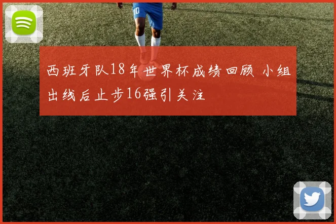 西班牙队18年世界杯成绩回顾 小组出线后止步16强引关注